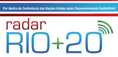 Radar Rio+20 - Por dentro da Conferência das Nações Unidas sobre Desenvolvimento Sustentável